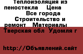 Теплоизоляция из пеностекла. › Цена ­ 2 300 - Все города Строительство и ремонт » Материалы   . Тверская обл.,Удомля г.